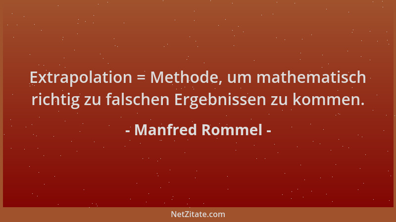 Manfred Rommel - Extrapolation = Methode, um mathematisch richtig zu falschen Ergebnissen zu kommen....