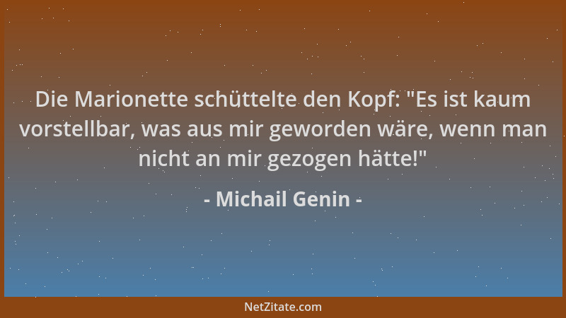 Michail Genin - Die Marionette schüttelte den Kopf:  "Es ist kaum vorstellbar, was aus mir geworden wäre, wenn man nicht an...