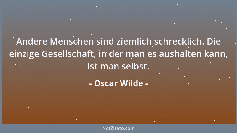 Oscar Wilde - Ah, ohne Liebe ist das Leben nicht besser als der unbehauene Stein im Steinbruch, bevor der Bildhauer ihm Got...