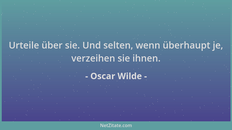 Oscar Wilde - Urteile über sie. Und selten, wenn überhaupt je, verzeihen sie ihnen....