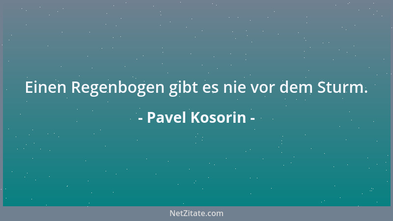 Pavel Kosorin - Einen Regenbogen gibt es nie vor dem Sturm....