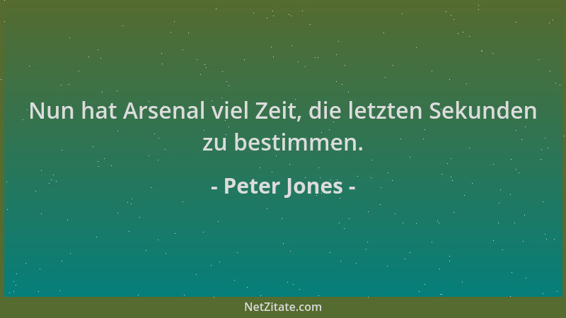 Peter Jones - Nun hat Arsenal viel Zeit, die letzten Sekunden zu bestimmen....