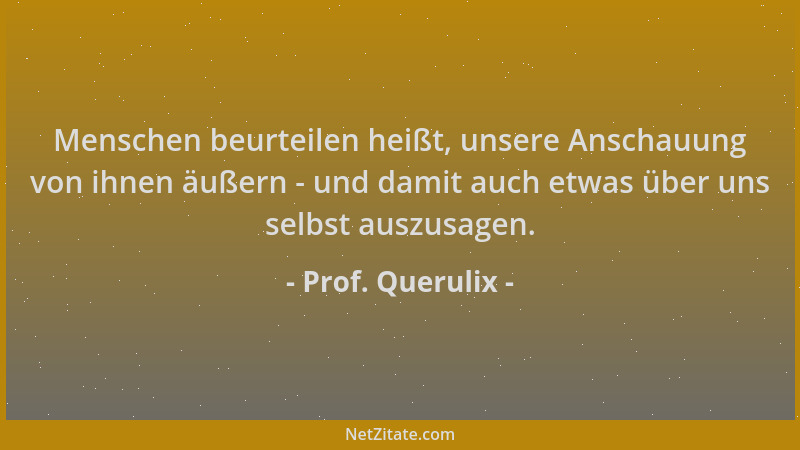 Prof. Querulix - Menschen beurteilen heißt, unsere Anschauung von ihnen äußern - und damit auch etwas über uns selbst auszu...