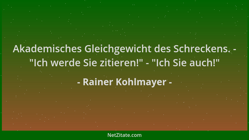 Rainer Kohlmayer - Akademisches Gleichgewicht des Schreckens. - "Ich werde Sie zitieren! " - "Ich Sie auch! "...