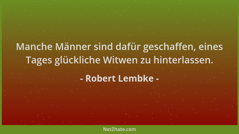 Robert Lembke - Manche Männer sind dafür geschaffen, eines Tages glückliche Witwen zu hinterlassen....
