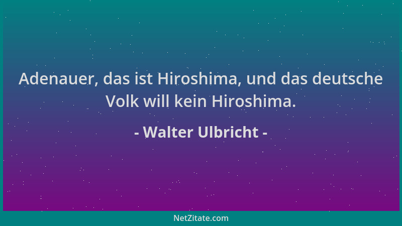 Walter Ulbricht - Adenauer, das ist Hiroshima, und das deutsche Volk will kein Hiroshima....