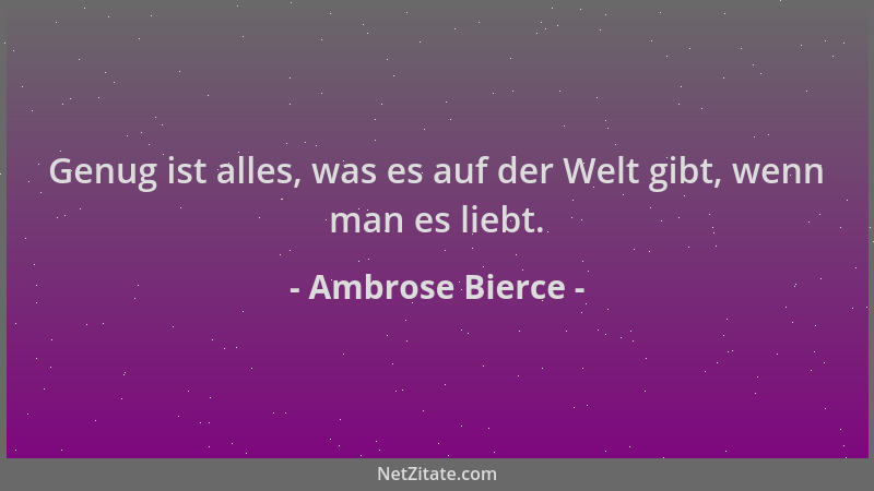 Ambrose Bierce - Genug ist alles, was es auf der Welt gibt, wenn man es liebt....