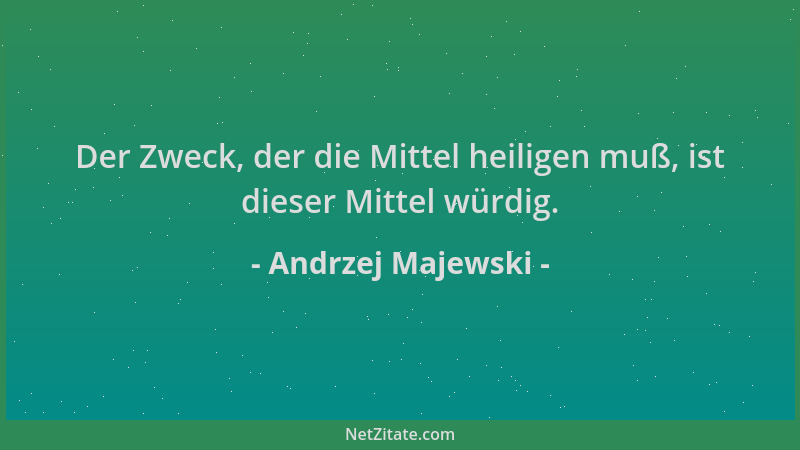 Andrzej Majewski - Der Zweck, der die Mittel heiligen muß, ist dieser Mittel würdig....