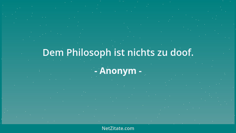 Anonym - Patriarchalischer Führungsstil ist das beste Mittel, um die Resignation fähiger Mitarbeiter zu fördern....