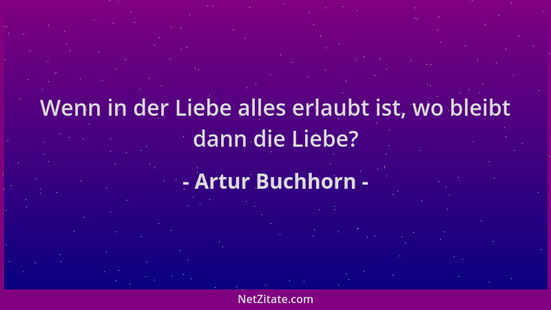 Artur Buchhorn - Wenn in der Liebe alles erlaubt ist, wo bleibt dann die Liebe?...