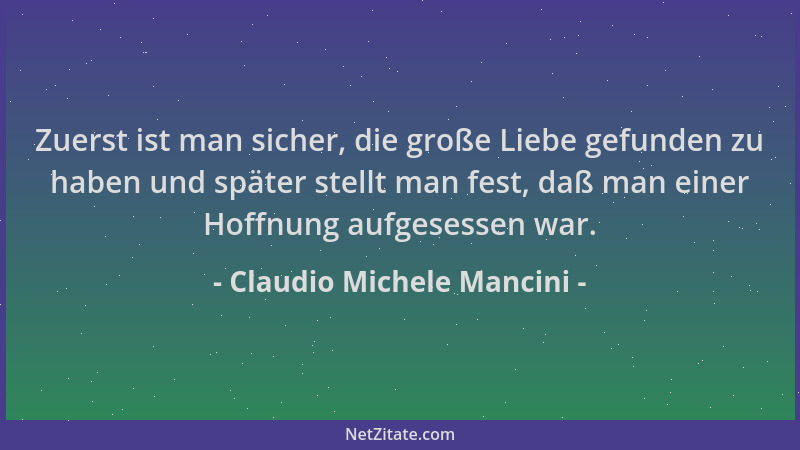 Claudio Michele Mancini - Zuerst ist man sicher, die große Liebe gefunden zu haben und später stellt man fest, daß man eine...