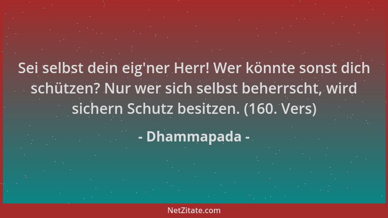 Dhammapada - Sei selbst dein eig 'ner Herr! Wer könnte sonst dich schützen? Nur wer sich selbst beherrscht, wird sichern Sch...
