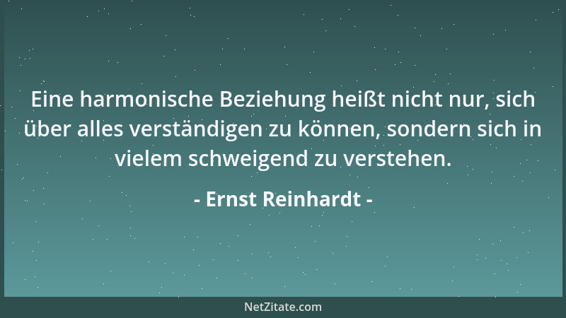 Ernst Reinhardt - Eine harmonische Beziehung heißt nicht nur, sich über alles verständigen zu können, sondern sich in viele...