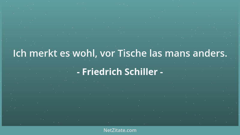 Friedrich Schiller - Mit des Auges Gesundheit, des Herzens heiliger Unschuld zu entlarven den Trug, der sich als Wahrheit v...