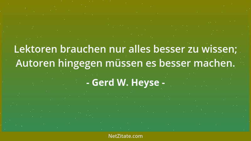 Gerd W. Heyse - Lektoren brauchen nur alles besser zu wissen; Autoren hingegen müssen es besser machen....