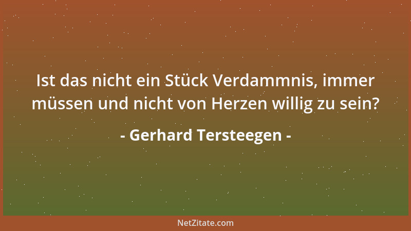 Gerhard Tersteegen - Ist das nicht ein Stück Verdammnis, immer müssen und nicht von Herzen willig zu sein?...