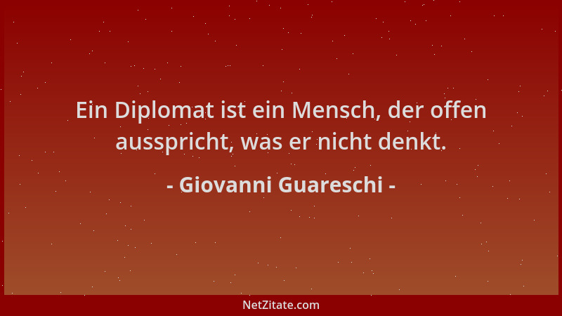 Giovanni Guareschi - Ein Diplomat ist ein Mensch, der offen ausspricht, was er nicht denkt....