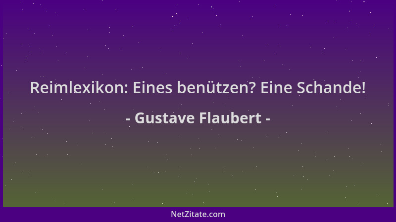 Gustave Flaubert - Reimlexikon: Eines benützen? Eine Schande!...