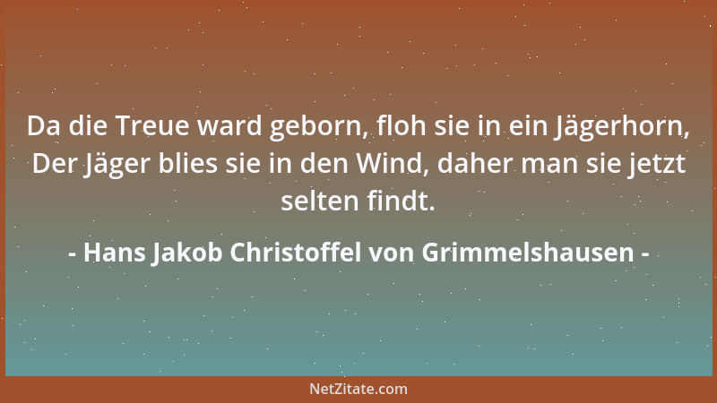 Hans Jakob Christoffel von Grimmelshausen - Da die Treue ward geborn, floh sie in ein Jägerhorn, Der Jäger blies sie in den...