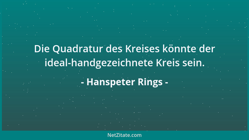 Hanspeter Rings - Die Quadratur des Kreises könnte der ideal-handgezeichnete Kreis sein....