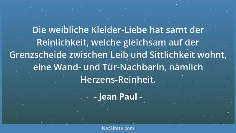 Jean Paul - Die weibliche Kleider-Liebe hat samt der Reinlichkeit, welche gleichsam auf der Grenzscheide zwischen Leib und...
