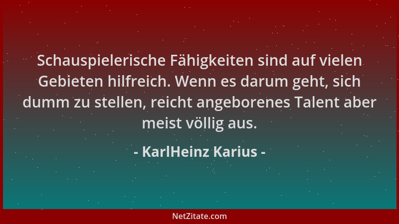 KarlHeinz Karius - Schauspielerische Fähigkeiten sind auf vielen Gebieten hilfreich. Wenn es darum geht, sich dumm zu stell...