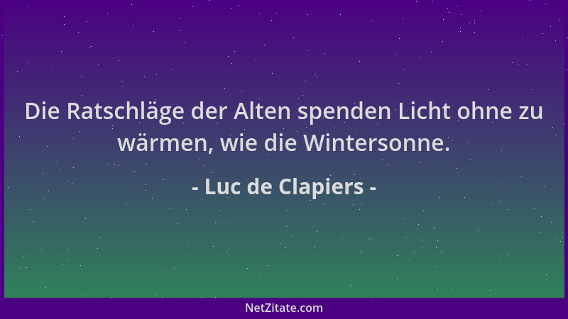 Luc de Clapiers - Die Ratschläge der Alten spenden Licht ohne zu wärmen, wie die Wintersonne....