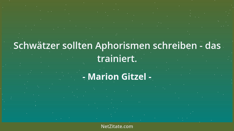 Marion Gitzel - Schwätzer sollten Aphorismen schreiben - das trainiert....