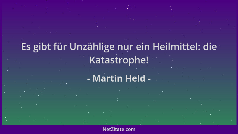 Martin Held - Es gibt für Unzählige nur ein Heilmittel: die Katastrophe!...