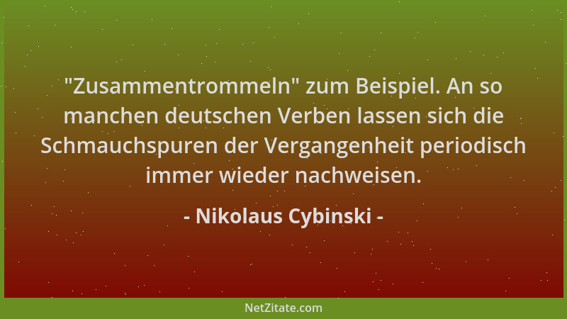 Nikolaus Cybinski -  "Zusammentrommeln " zum Beispiel. An so manchen deutschen Verben lassen sich die Schmauchspuren der Verg...