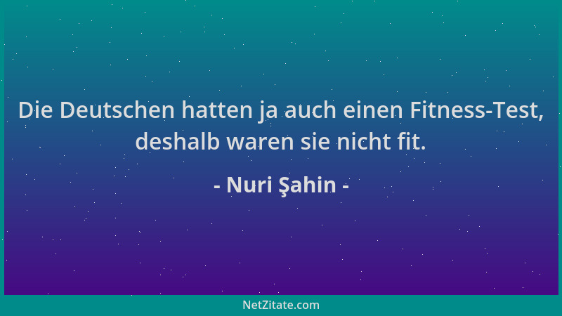 Nuri Şahin - Die Deutschen hatten ja auch einen Fitness-Test, deshalb waren sie nicht fit....
