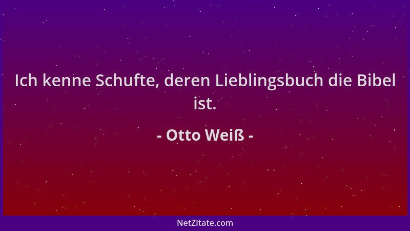 Otto Weiß - Ich kenne Schufte, deren Lieblingsbuch die Bibel ist....