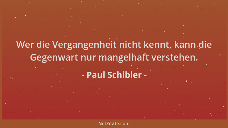 Paul Schibler - Wer die Vergangenheit nicht kennt, kann die Gegenwart nur mangelhaft verstehen....