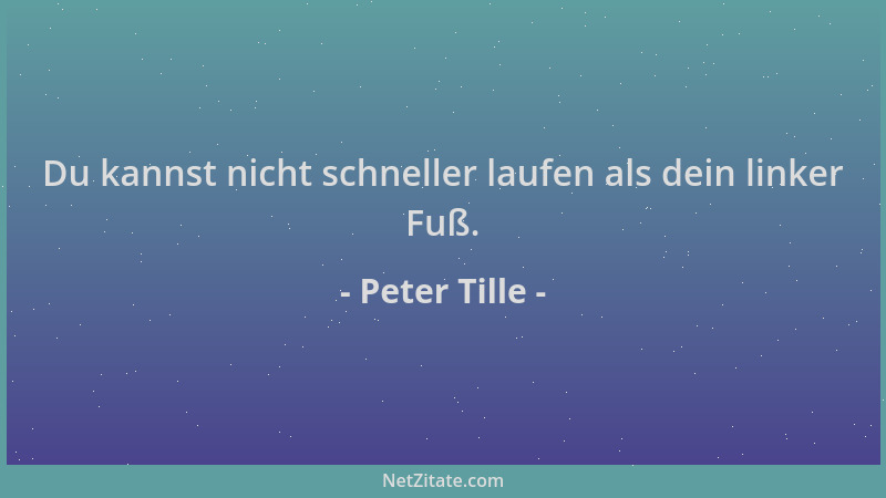 Peter Tille - Du kannst nicht schneller laufen als dein linker Fuß....