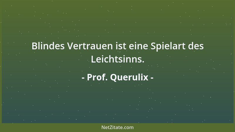 Prof. Querulix - Alles, was wir im Überfluß haben, entwertet. Deshalb macht  "immer mehr " uns ärmer statt reicher....