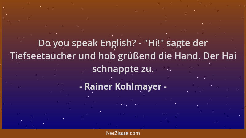 Rainer Kohlmayer - Do you speak English? -  "Hi! " sagte der Tiefseetaucher und hob grüßend die Hand. Der Hai schnappte zu....