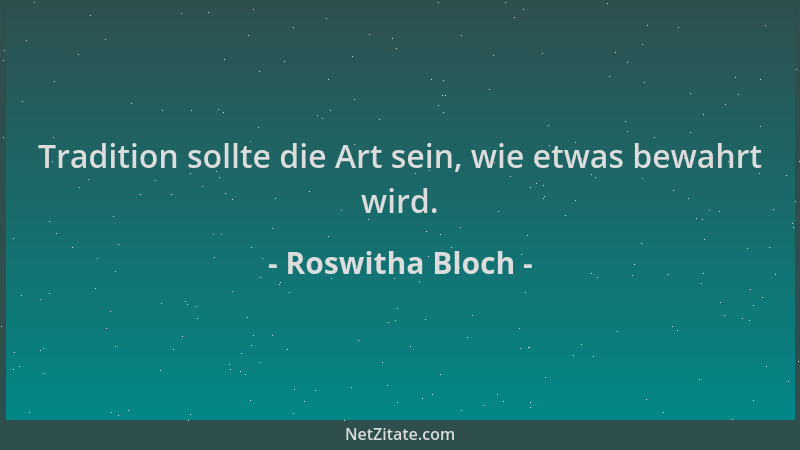 Roswitha Bloch - Tradition sollte die Art sein, wie etwas bewahrt wird....