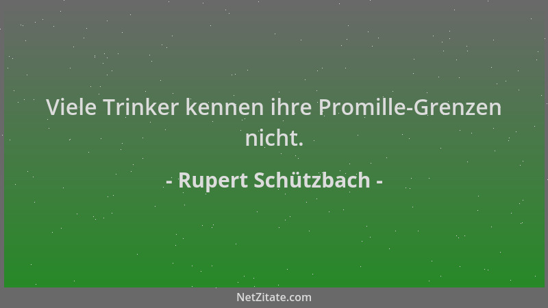 Rupert Schützbach - Viele Trinker kennen ihre Promille-Grenzen nicht....
