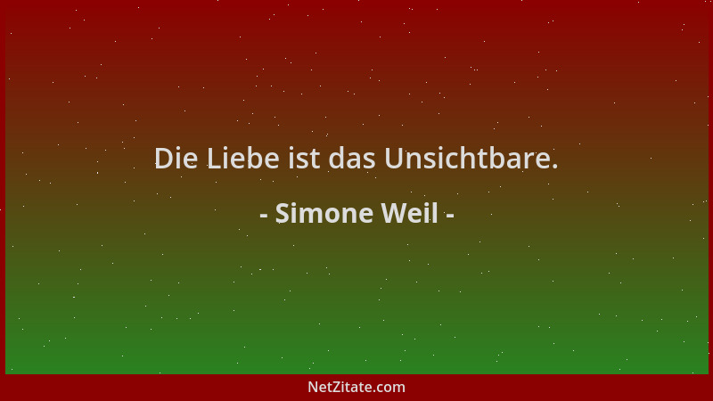 Simone Weil - Die Liebe ist das Unsichtbare....