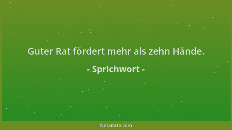 Sprichwort - Guter Rat fördert mehr als zehn Hände....