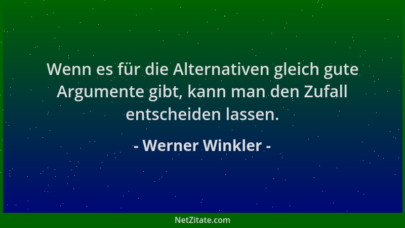 Werner Winkler - Wenn es für die Alternativen gleich gute Argumente gibt, kann man den Zufall entscheiden lassen....