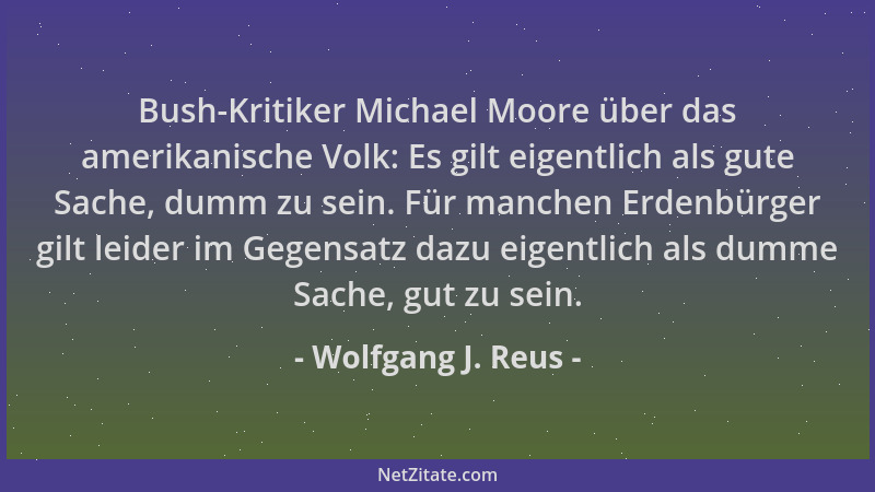 Wolfgang J. Reus - Bush-Kritiker Michael Moore über das amerikanische Volk: Es gilt eigentlich als gute Sache, dumm zu sein...