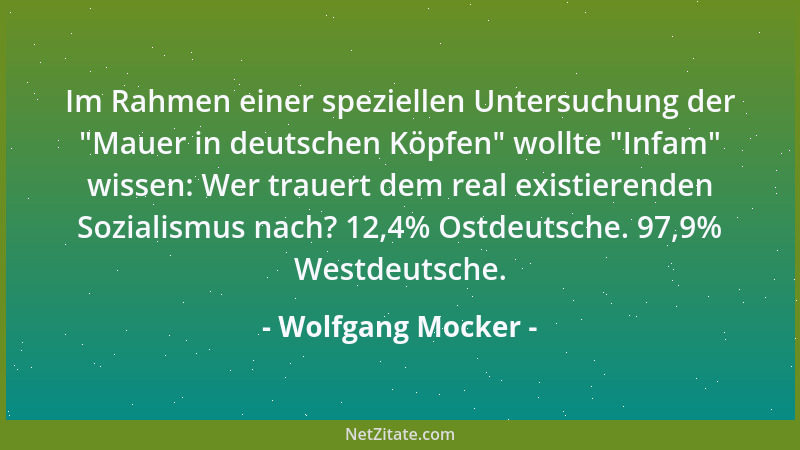 Wolfgang Mocker - Im Rahmen einer speziellen Untersuchung der  "Mauer in deutschen Köpfen " wollte  "Infam " wissen: Wer trauer...