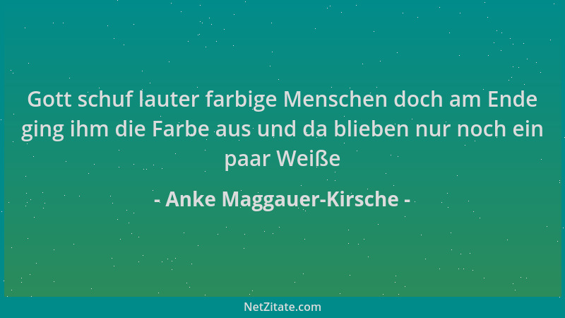 Anke Maggauer-Kirsche - Gott schuf lauter farbige Menschen doch am Ende ging ihm die Farbe aus und da blieben nur noch ein...