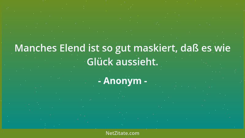 Anonym - Manches Elend ist so gut maskiert, daß es wie Glück aussieht....