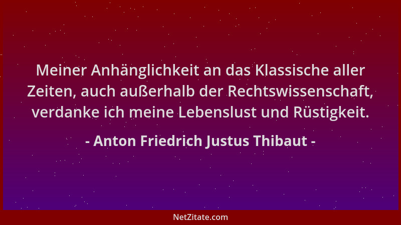 Anton Friedrich Justus Thibaut - Meiner Anhänglichkeit an das Klassische aller Zeiten, auch außerhalb der Rechtswissenschaf...