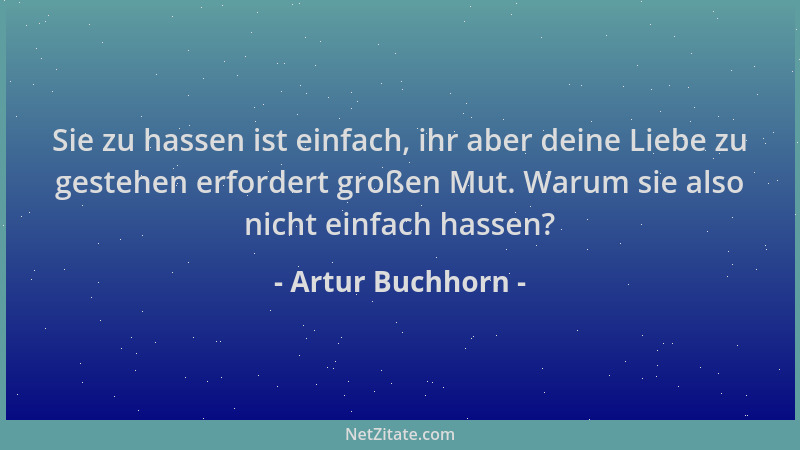 Artur Buchhorn - Sie zu hassen ist einfach, ihr aber deine Liebe zu gestehen erfordert großen Mut. Warum sie also nicht ein...