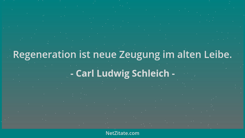 Carl Ludwig Schleich - Regeneration ist neue Zeugung im alten Leibe....