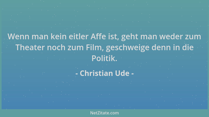 Christian Ude - Wenn man kein eitler Affe ist, geht man weder zum Theater noch zum Film, geschweige denn in die Politik....