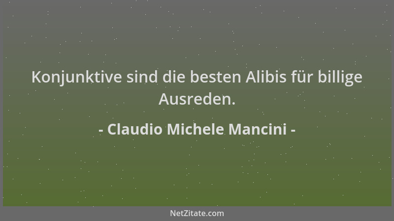 Claudio Michele Mancini - Konjunktive sind die besten Alibis für billige Ausreden....